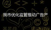 我市優化監管推動廣告產業健康發展_