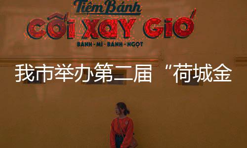 我市舉辦第二屆“荷城金韻”文化活動