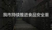 我市持續推進食品安全重點排查整治_