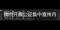 我市開展公證集中宣傳月活動_