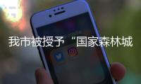 我市被授予“國家森林城市”稱號_