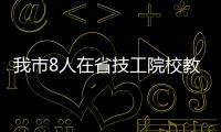 我市8人在省技工院校教師職業(yè)能力大賽中創(chuàng)佳績