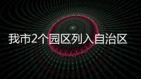 我市2個園區列入自治區農村產業融合發展示范園
