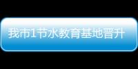 我市1節(jié)水教育基地晉升省級