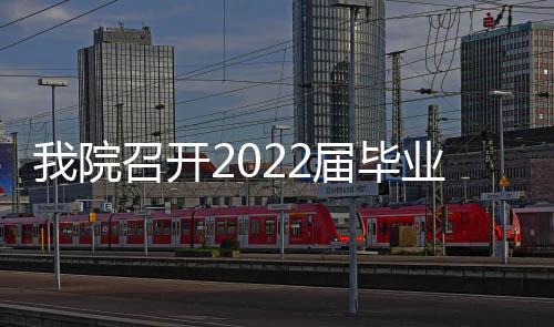 我院召開2022屆畢業生代表座談會