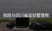 我院與四川省監獄管理局合作研發“罪犯綜合評估系統”