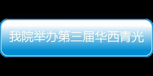 我院舉辦第三屆華西青光眼論壇