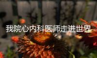 我院心內(nèi)科醫(yī)師走進世界心臟病學大會