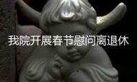 我院開展春節慰問離退休老同志活動