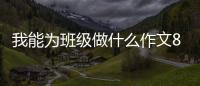 我能為班級做什么作文800字（我能為班級做什么作文）