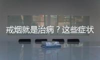 戒煙就是治病？這些癥狀雖然痛苦，但其實暗示你：快成功了