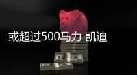 或超過500馬力 凱迪拉克在考慮推出Lyriq V