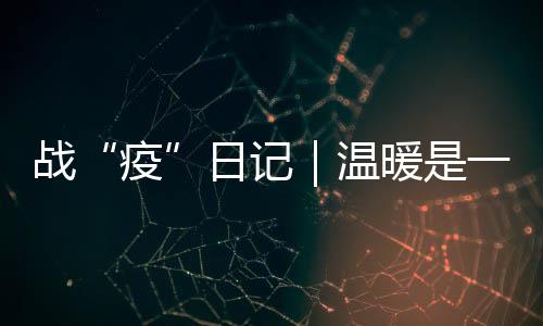 戰“疫”日記｜溫暖是一往無前的力量