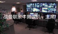 戰曼聯蒙牛竟誤機，主席自信勝曼聯