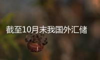 截至10月末我國外匯儲備規(guī)模為30524億美元