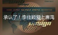 承認了！李佳穎愛上唐禹哲：會留在身邊一輩子【娛樂新聞】風尚中國網
