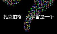 扎克伯格：元宇宙是一個(gè)時(shí)間點(diǎn)而不是一處地方