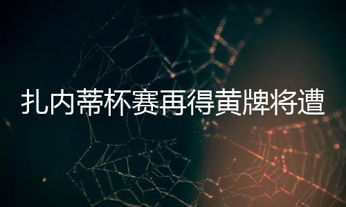 扎內蒂杯賽再得黃牌將遭禁賽