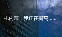 扎內蒂：我正在提高……