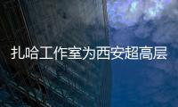 扎哈工作室為西安超高層設計“山邊瀑布”（組圖）