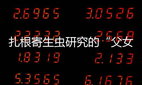 扎根寄生蟲研究的“父女雙院士”—新聞—科學(xué)網(wǎng)