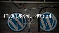 打印紙多少錢一包（a4打印紙一箱價格）