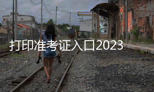 打印準考證入口2023，2022下半年教資面試準考證打印入口在哪里