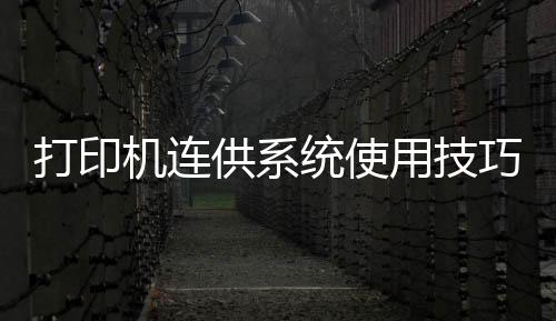 打印機連供系統使用技巧淺談
