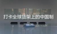 打卡全球貨架上的中國制造：從長三角到北歐的綠色低碳愿景