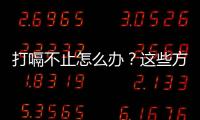 打嗝不止怎么辦？這些方法可以幫到你