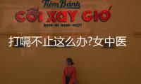 打嗝不止這么辦?女中醫教你止嗝方法