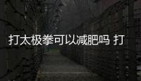 打太極拳可以減肥嗎 打太極多長時間可以減肥