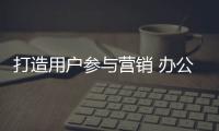 打造用戶參與營銷 辦公家具品牌才能星光閃閃