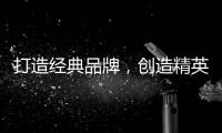 打造經典品牌，創造精英團隊