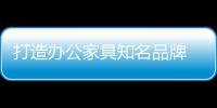 打造辦公家具知名品牌 掌握方法很重要