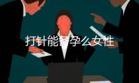 打針能備孕么女性
