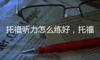 托福聽力怎么練好，托福聽力怎么練