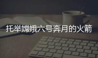 托舉嫦娥六號奔月的火箭“大力士”了解一下—新聞—科學網