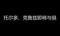 托爾多、克魯茲即將與俱樂部續約至2009年