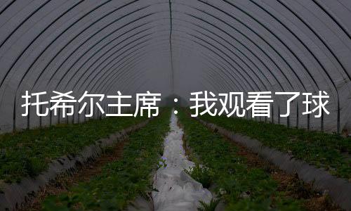 托希爾主席：我觀看了球隊(duì)訓(xùn)練，看起來很好