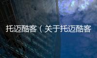 托邁酷客（關于托邁酷客的基本情況說明介紹）