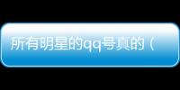 所有明星的qq號真的（明星qq號大全要真的）