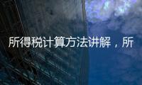 所得稅計算方法講解，所得稅計算方法