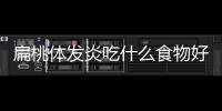 扁桃體發炎吃什么食物好？五種食物可幫助緩解，早知道早控制