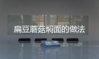 扁豆蘑菇燜面的做法