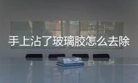 手上沾了玻璃膠怎么去除  使用玻璃膠時要注意什么,行業(yè)資訊