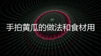 手拍黃瓜的做法和食材用料及健康功效