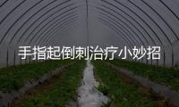 手指起倒刺治療小妙招