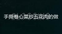 手撕卷心菜炒五花肉的做法和食材用料及健康功效