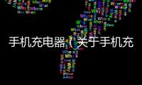 手機充電器（關于手機充電器的基本情況說明介紹）
